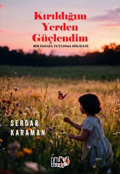 Serdar KaramanDünya RomanKırıldığım Yerden Güçlendim - Bir Hayata Tutunma Hikayesi
