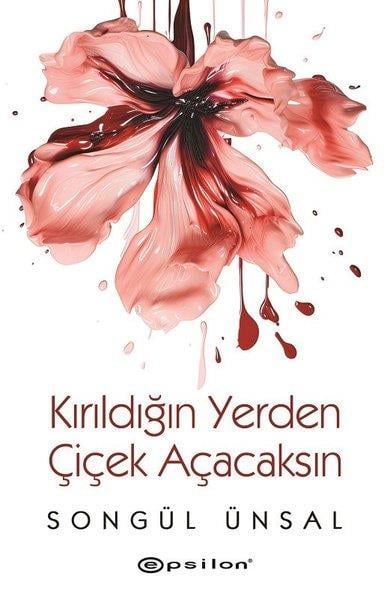 Songül ÜnsalTürk RomaniKırıldığın Yerden Çiçek Açacaksın