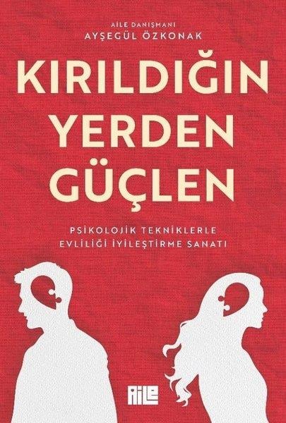 Ayşegül ÖzkonakPsikoloji KitaplarıKırıldığın Yerden Güçlen - Psikolojik Tekniklerle Evliliği İyileştirme Sanatı