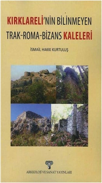 İsmail Hakkı KurtuluşArkeolojiKırklareli'nin Bilinmeyen Trak-Roma-Bizans Kaleleri