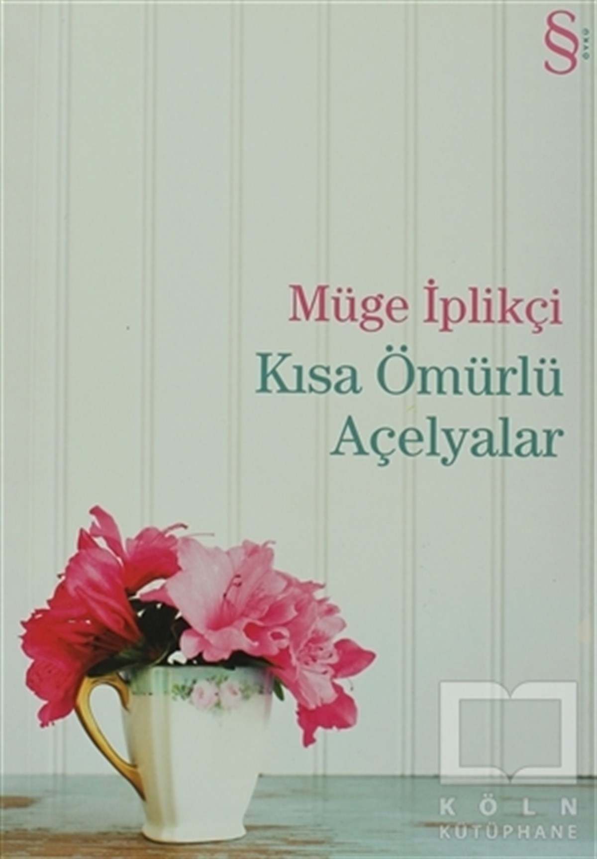 Müge İplikçiÖyküKısa Ömürlü Açelyalar