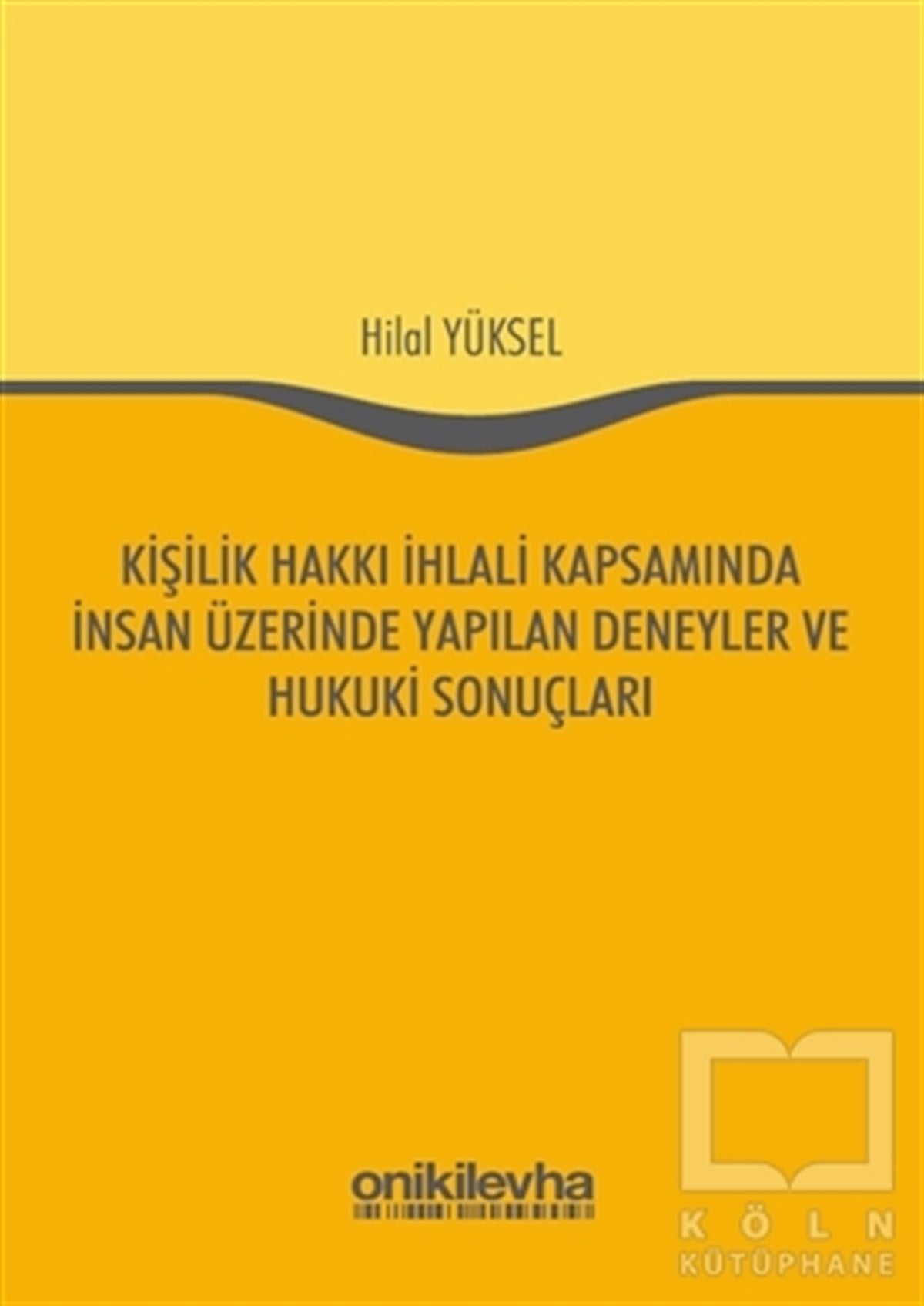 Hilal YükselHukuk ÜzerineKişilik Hakkı İhlali Kapsamında İnsan Üzerinde Yapılan Deneyler ve Hukuki Sonuçları