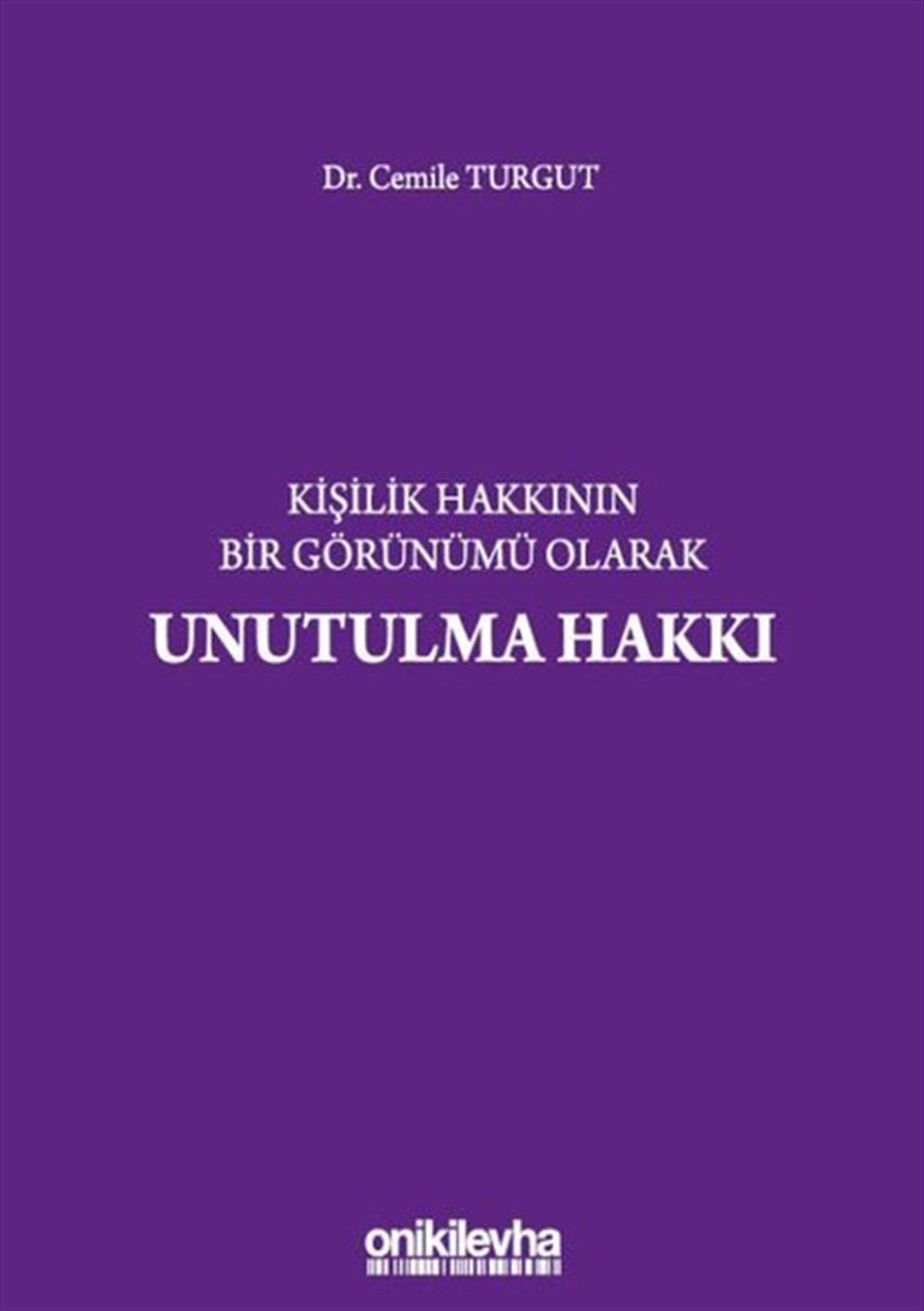 Cemile TurgutHukuk Üzerine KitaplarKişilik Hakkının Bir Görünümü Olarak Unutulma Hakkı