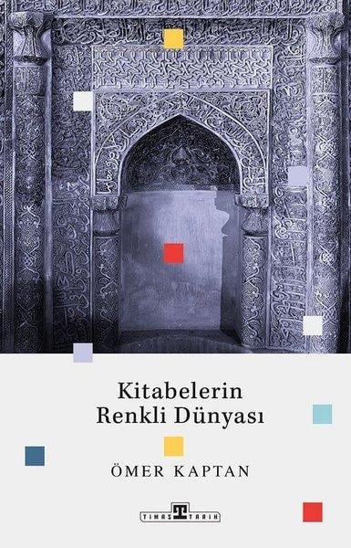 Ömer KaptanTürk Tarihi Araştırmaları KitaplarıKitabelerin Renkli Dünyası