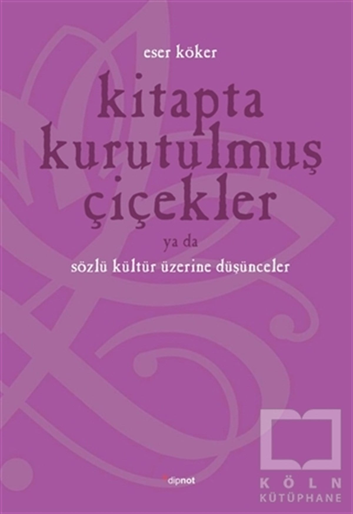 Eser KökerDiğerKitapta Kurutulmuş Çiçekler Ya da Sözlü Kültür Üzerine Düşünmek