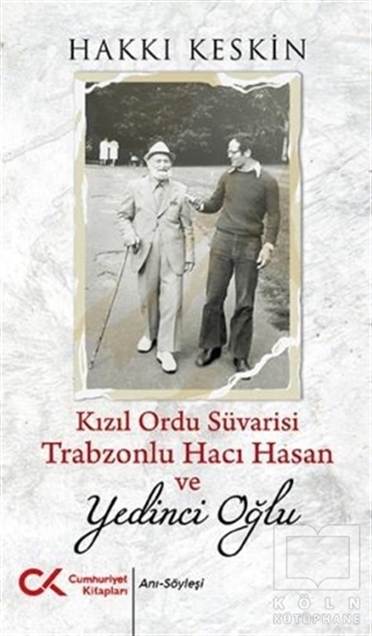 Hakkı KeskinSöyleşiKızıl Ordu Süvarisi Trabzonlu Hacı Hasan ve Yedinci Oğlu