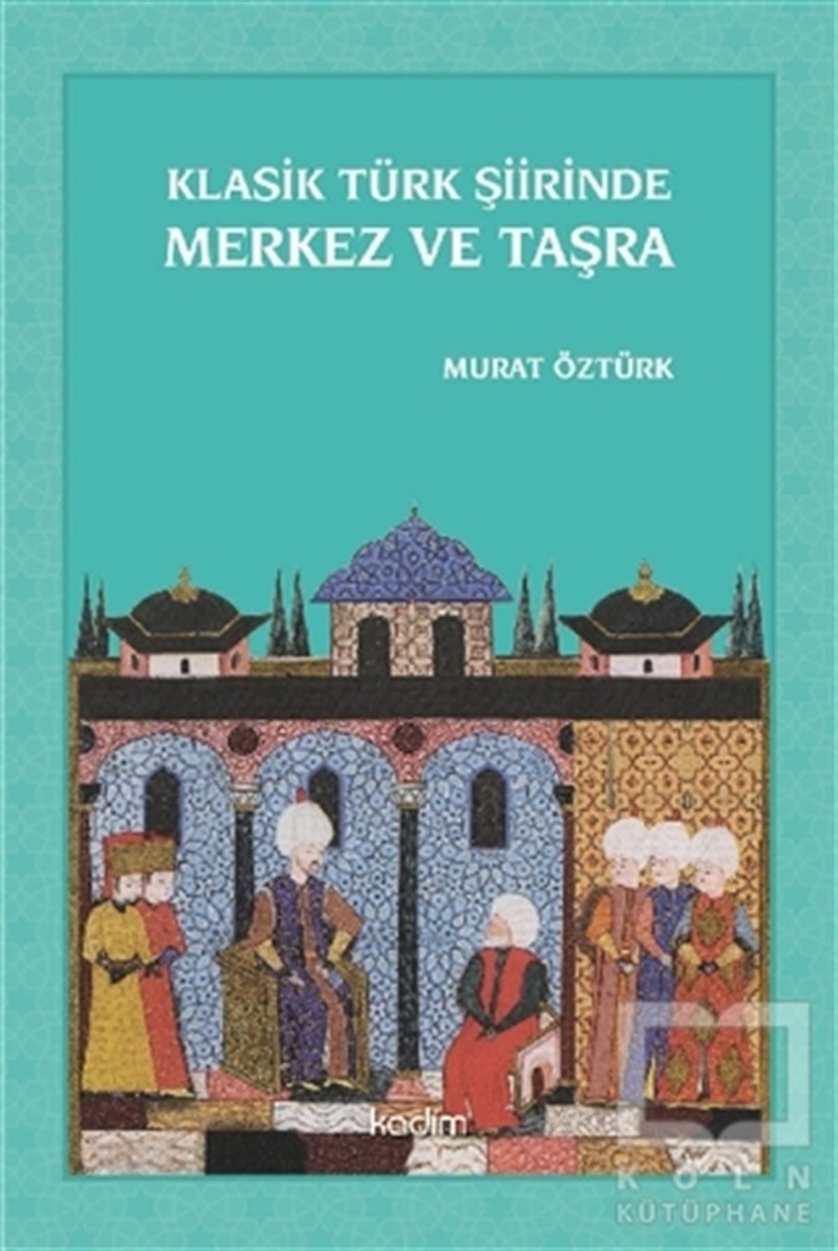 Murat ÖztürkAraştırma-İnceleme-ReferansKlasik Türk Şiirinde Merkez ve Taşra