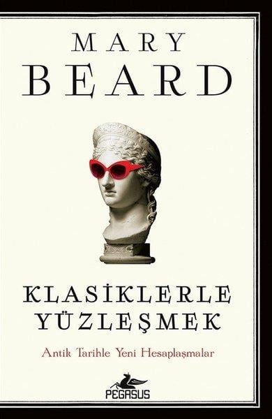 Mary BeardDünya TarihiKlasiklerle Yüzleşmek: Antik Tarihle Yeni Hesaplaşmalar