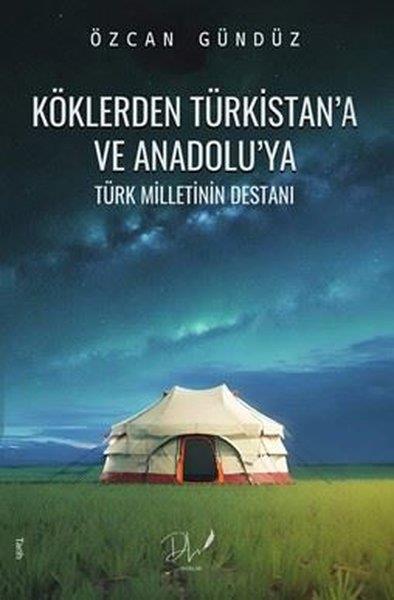 Özcan GündüzTürk Tarihi Araştırmaları KitaplarıKöklerden Türkistan'a ve Anadolu'ya - Türk Milletlerin Destanı