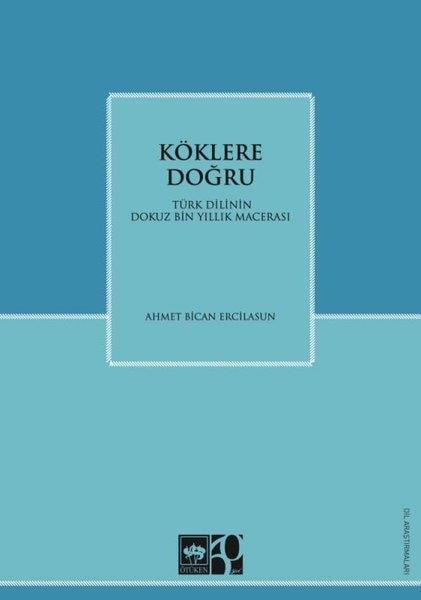 Ahmet Bican ErcilasunDil Bilimi - EtimolojiKöklere Doğru - Türk Dilinin Dokuz Bin Yıllık Macerası