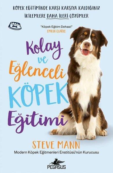 Steve MannHayvan Bakımı ve Eğitimi KitaplarıKolay ve Eğlenceli Köpek Eğitimi - Köpek Eğitiminde Karşı Karşıya Kaldığınız İkilemlere Daha İleri Ç