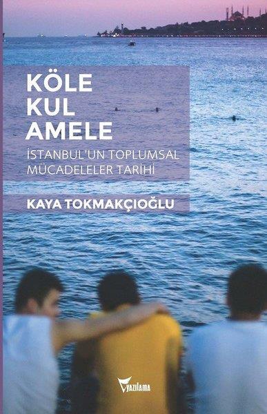 Kaya Tokmakçıoğluİstanbul Gezi Rehberi KitaplarıKöle - Kul - Amele:  İstanbulun Toplumsal Mücadeleler Tarihi
