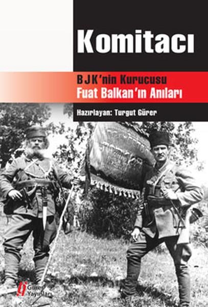 Turgut GürerAnı & Mektup & Günlük KitaplarıKomitacı - BJK'nın Kurucusu Fuat Balkan'ın Anıları