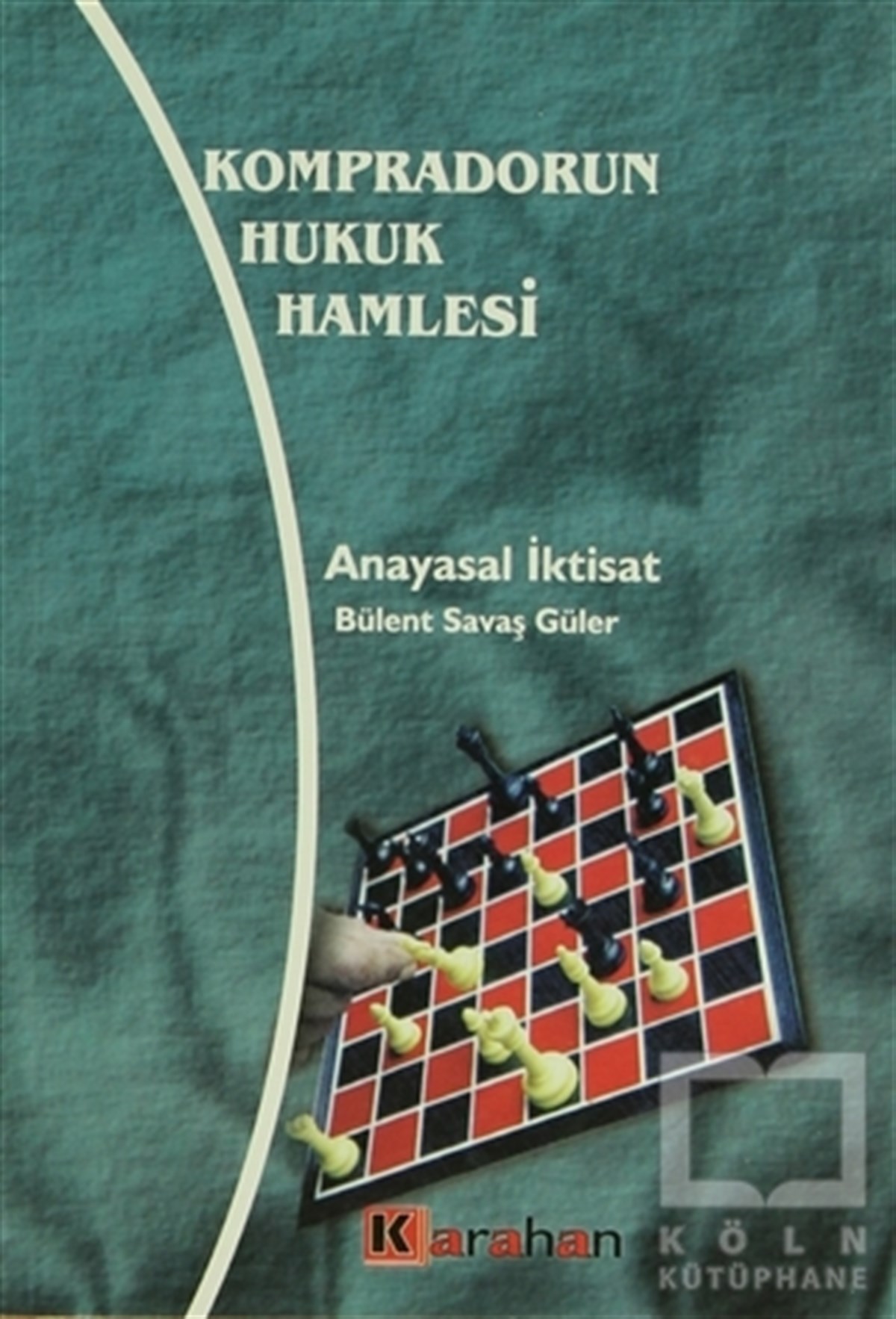 Bülent Savaş GülerHukuk ÜzerineKompradorun Hukuk Hamlesi Anayasal İktisat