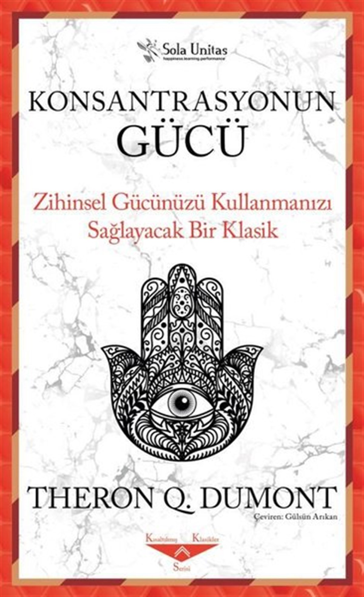 Theron Q. DumontKişisel Gelişim KitaplarıKonsantrasyonun Gücü - Zihinsel Gücünüzü Kullanmanızı Sağlayacak Bir Klasik
