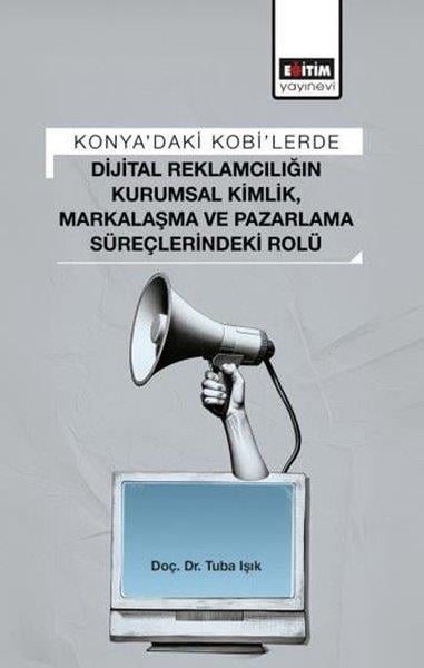 Tuba Işıkİletişim KitaplarıKonya'daki Kobi'lerde Dijital Reklamcılığın Kurumsal Kimlik Markalaşma ve Pazarlama Süreçlerindeki