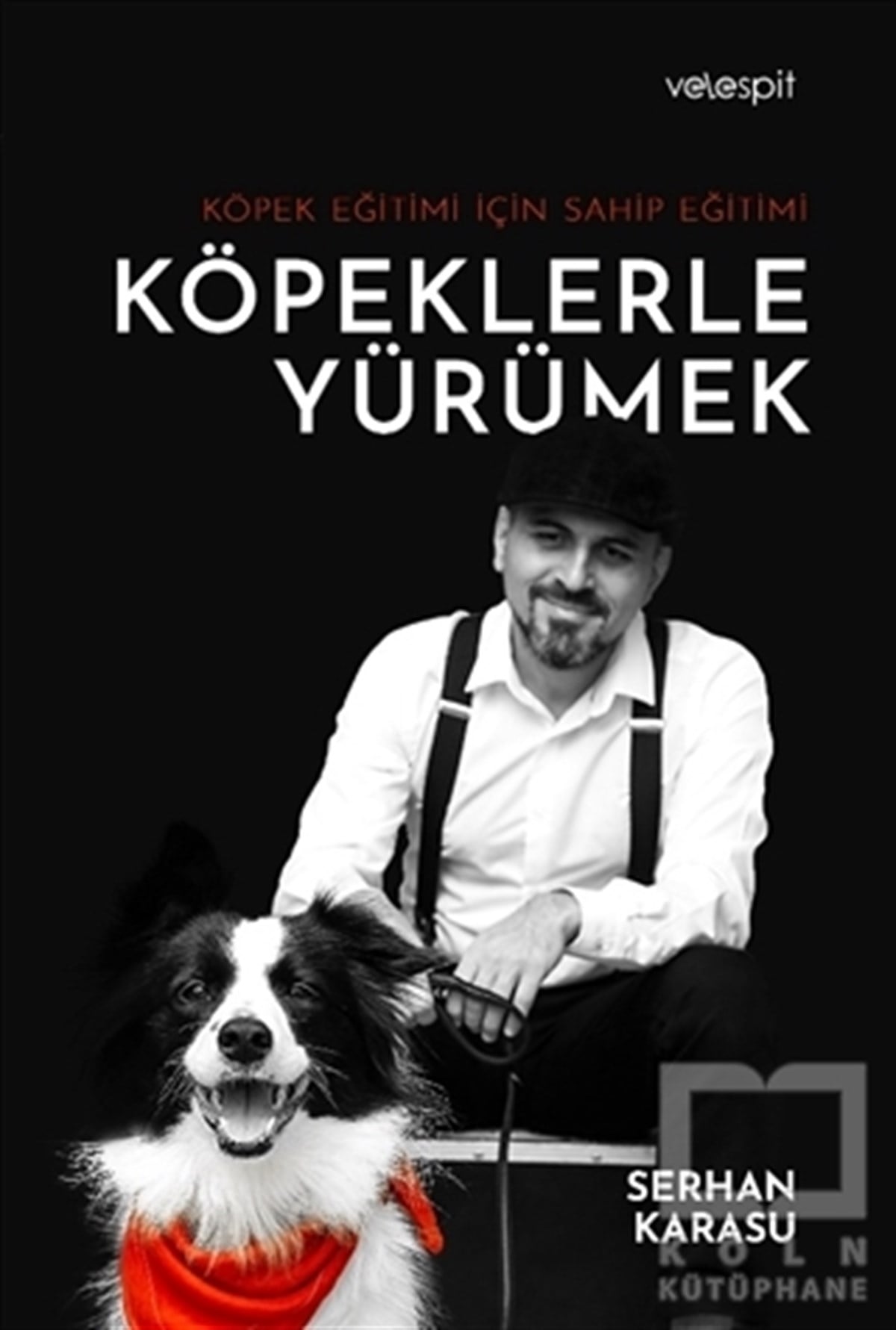 Serhan KarasuBaşvuru KitaplarıKöpeklerle Yürümek - Köpek Eğitimi İçin Sahip Eğitimi