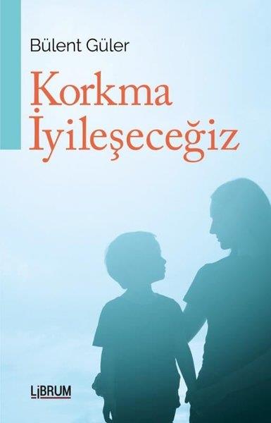 Bülent GülerRuh SağlığıKorkma İyileşeceğiz