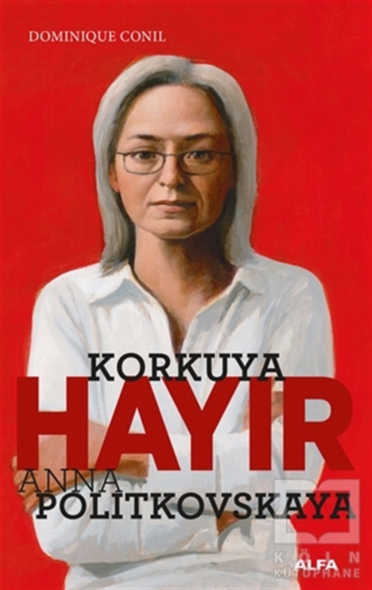 Dominiquen ConilGüncelKorkuya Hayır - Anna Politkovskaya