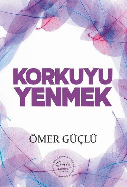 Ömer GüçlüPsikoloji KitaplarıKorkuyu Yenmek - Güçlü Bir Psikoloji İçin Kendi Kendime Terapi 3
