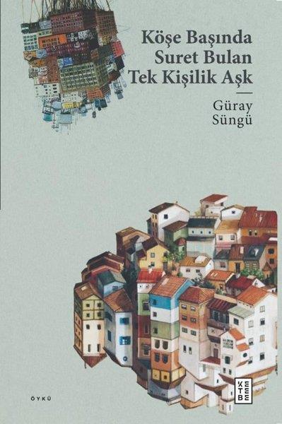 Güray SüngüHikaye (Öykü) KitaplarıKöşe Başında Suret Bulan Tek Kişilik Aşk