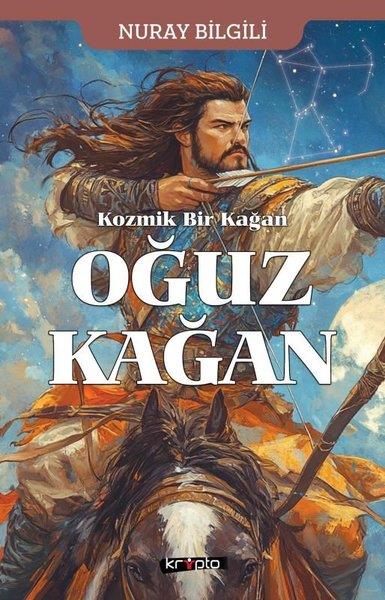 Nuray BilgiliMitoloji EfsaneKozmik Bir Kağan: Oğuz Kağan