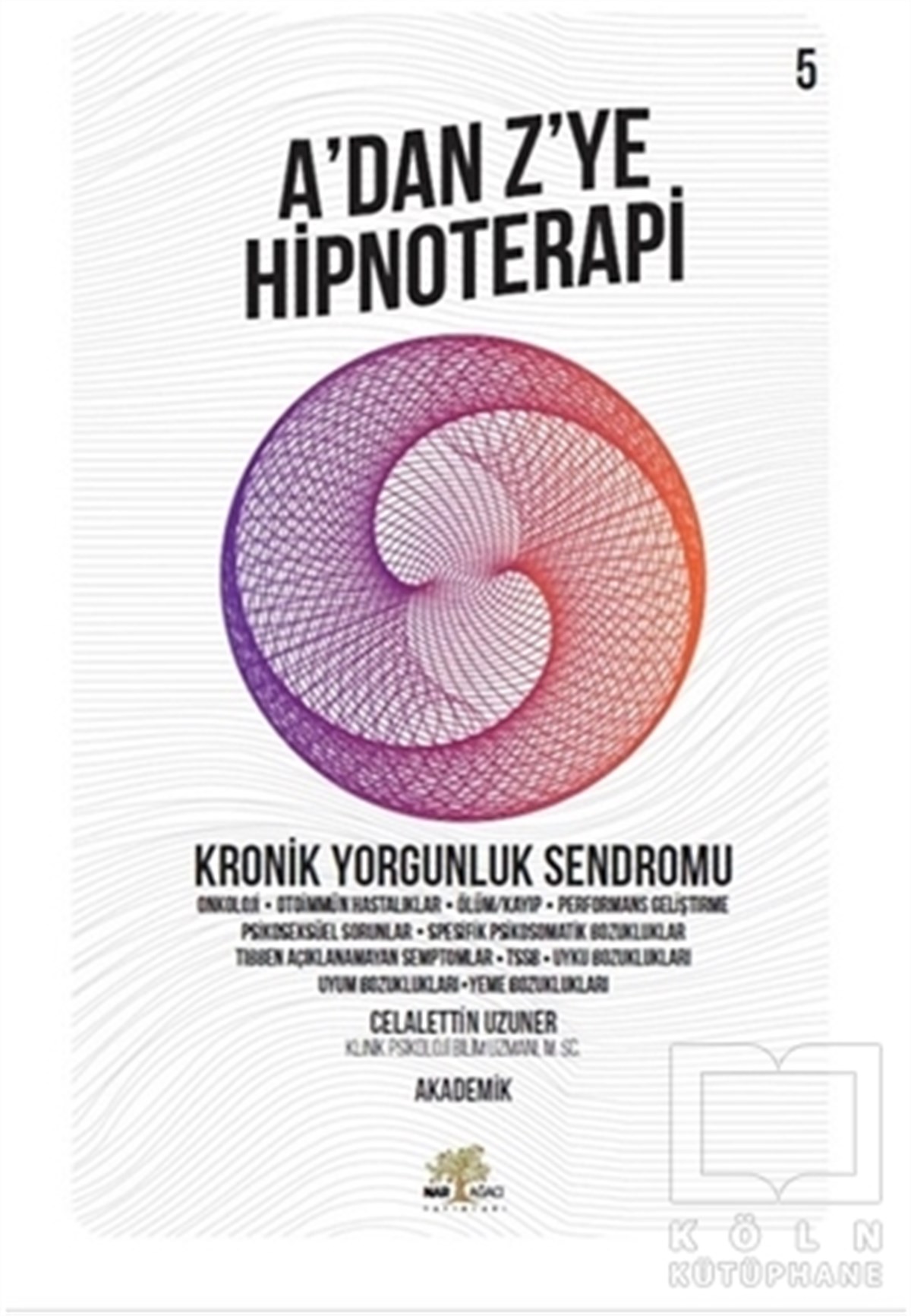 Celalettin UzunerAkademikKronik Yorgunluk Sendromu - A'dan Z’ye Hipnoterapi (5. Kitap)