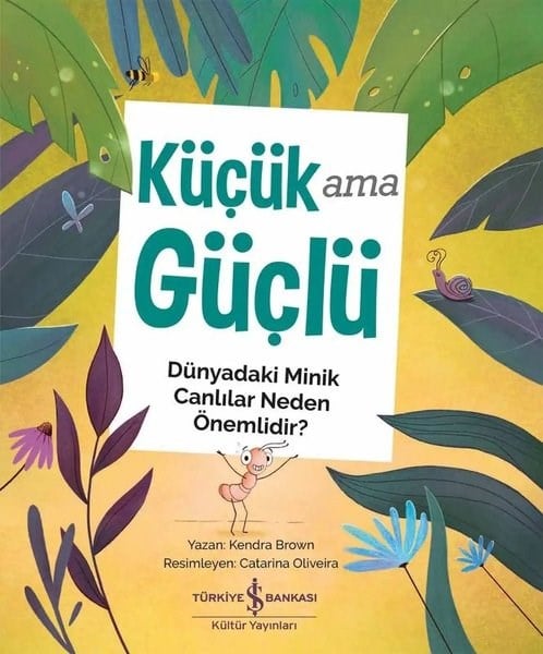 Kendra BrownEgitim Etkinlik KitaplariKüçük Ama Güçlü - Dünyadaki Minik Canlılar Neden Önemlidir?