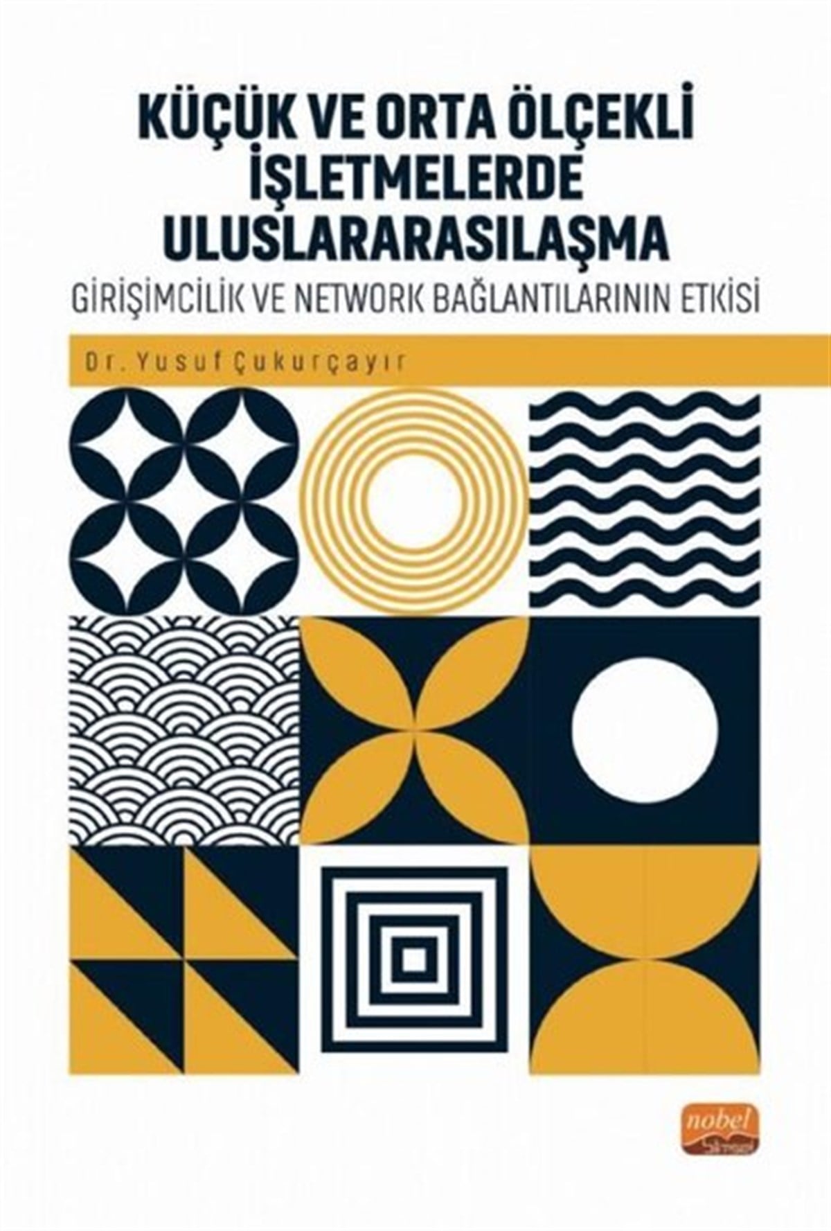 Yusuf ÇukurçayırİşletmeKüçük ve Orta Ölçekli İşletmelerde Uluslararsılaşma - Girişimcilik ve Network Bağlantılarının Rolü