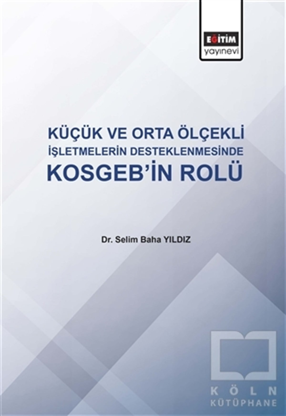Selim Baha Yıldızİş Dünyası KitaplarıKüçük ve Orta Ölçekli İşletmelerin Desteklenmesinde KOSGEB'in Rolü