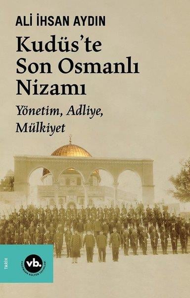 Ali İhsan AydınOsmanli TarihiKudüs'te Son Osmanlı Nizamı - Yönetim, Adliye, Mülkiyet