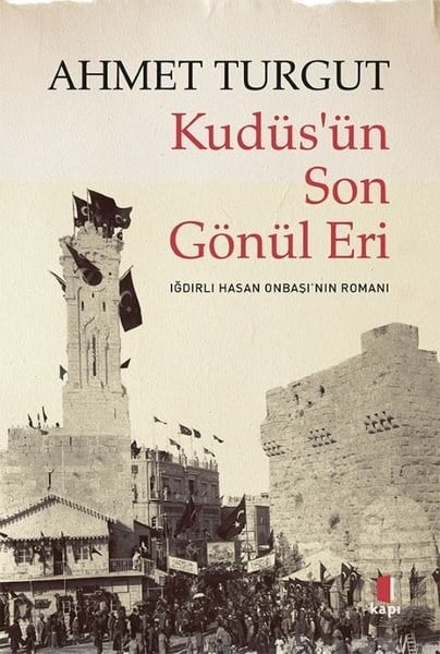 Ahmet TurgutTürk RomaniKudüs'ün Son Gönül Eri - Iğdırlı Hasan Onbaşı'nın Romanı