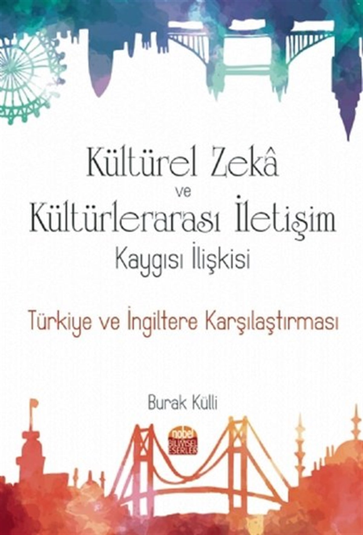 Burak KülliEğitimKültürel Zeka ve Kültürlerarası İletişim Kaygısı İlişkisi: Türkiye ve İngiltere Karşılaştırması