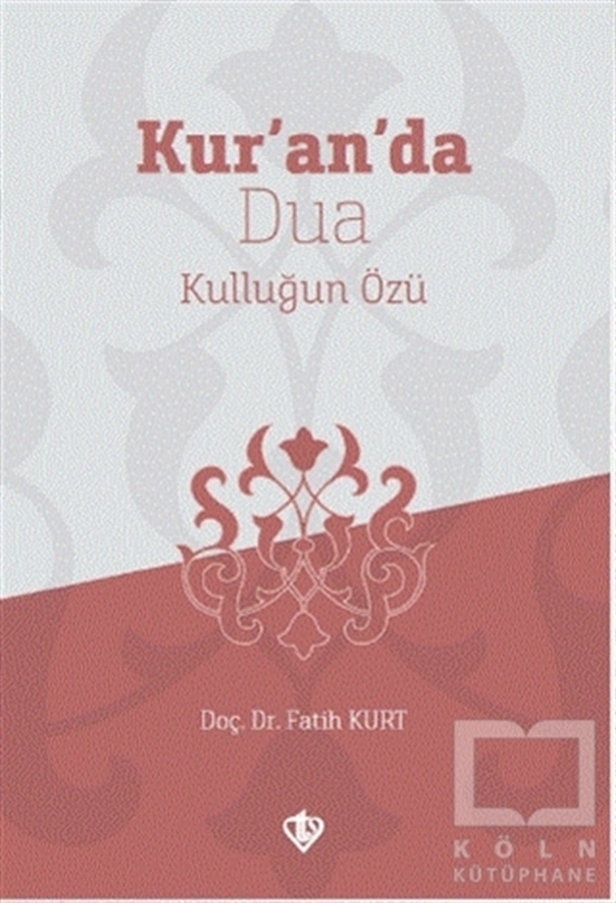 Fatih KurtKuran-ı Kerim ve Kuran-ı Kerim Üzerine KitaplarKur’an’da Dua Kulluğun Özü