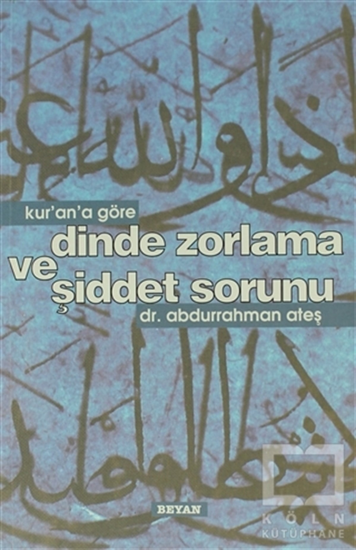 Abdurrahman AteşKuran ve Kuran ÜzerineKur’an’a Göre Dinde Zorlama ve Şiddet Sorunu