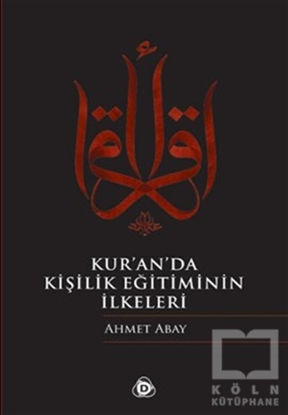 Ahmet AbayKuran ve Kuran ÜzerineKur’an’da Kişilik Eğitiminin İlkeleri