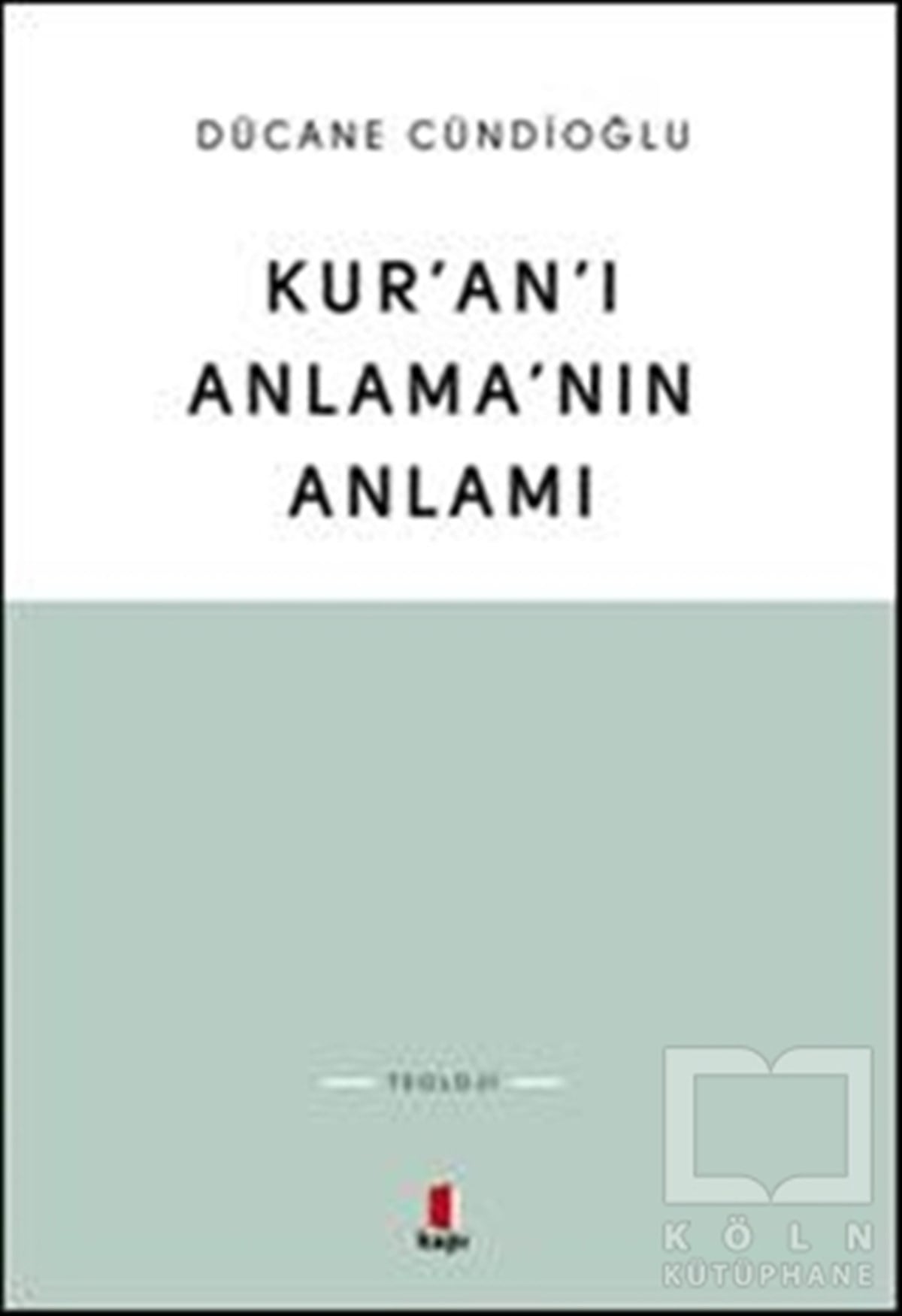 Dücane CündioğluKuran ve Kuran ÜzerineKur'an'ı Anlama'nın Anlamı