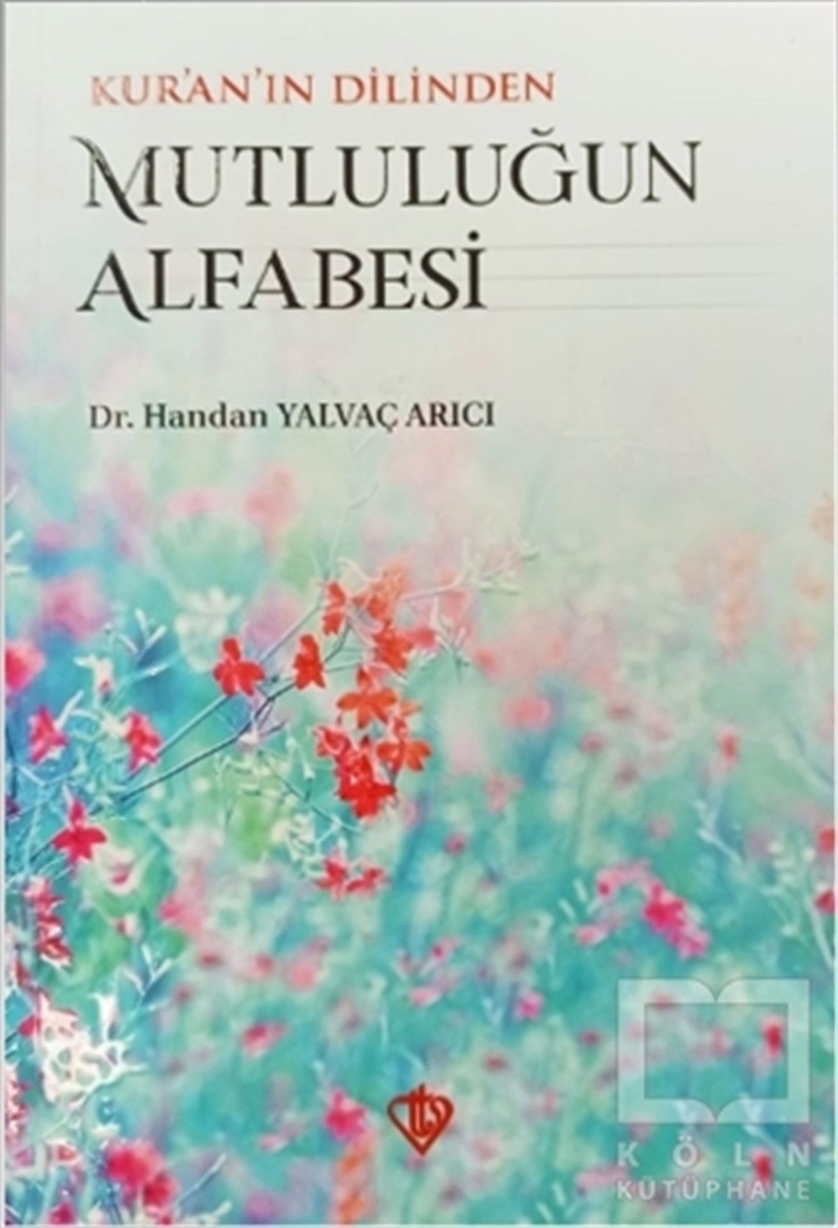 Handan Yalvaç ArıcıKuran-ı Kerim ve Kuran-ı Kerim Üzerine KitaplarKur’an’ın Dilinden Mutluluğun Alfabesi