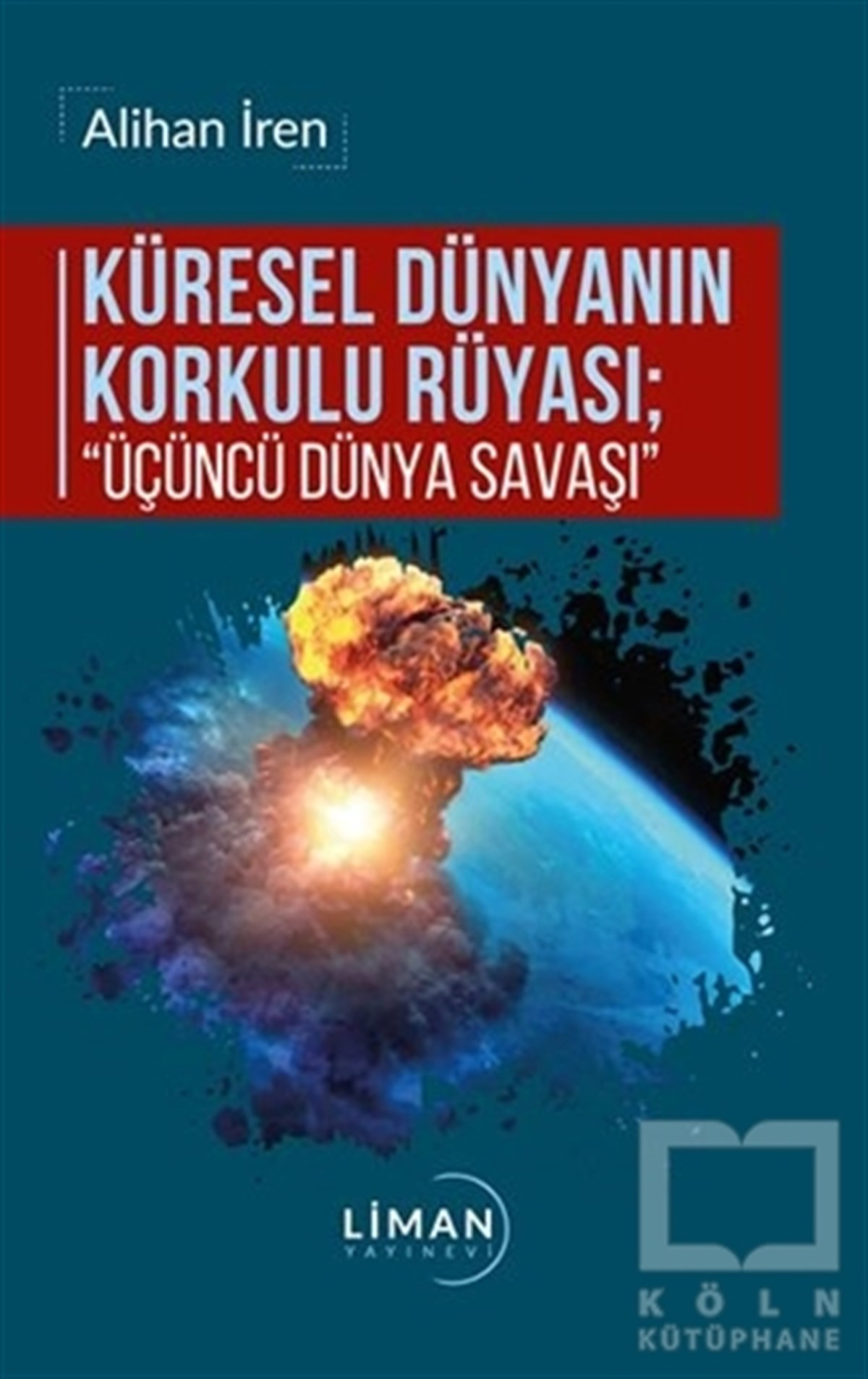 Alihan İrenAraştırma & İnceleme ve Referans KitaplarıKüresel Dünyanın Korkulu Rüyası; Üçüncü Dünya Savaşı