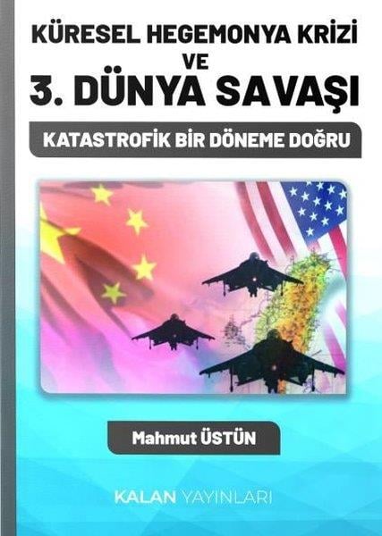 Mahmut ÜstünDünya Siyaseti ve PolitikasıKüresel Hegemonya Krizi ve 3. Dünya Savaşı - Katastrofik Bir Döneme Doğru