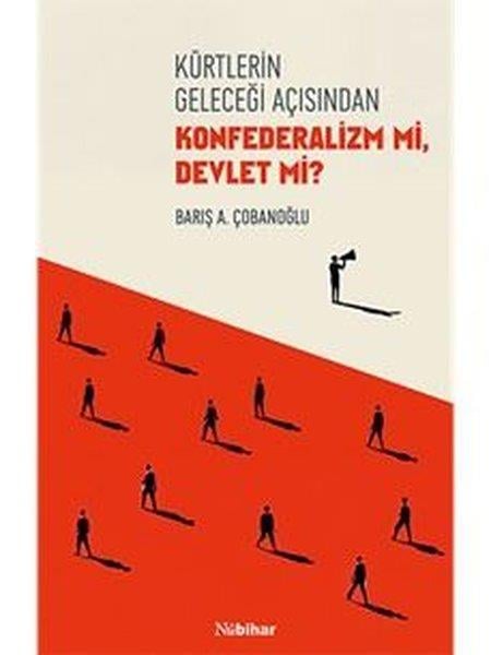 Barış A. ÇobanoğluEtnolojiKürtlerin Geleceği Açısından Konfederalizm mi Devlet mi?