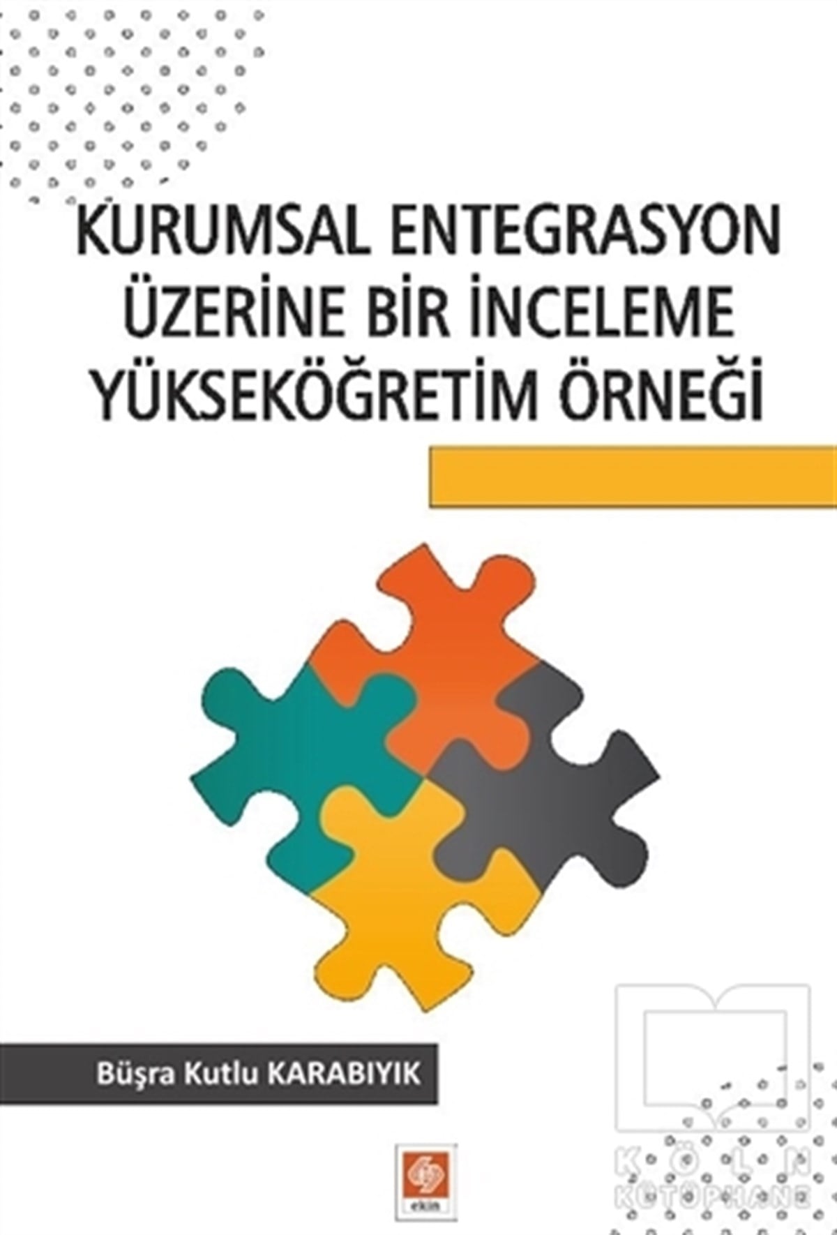 Büşra Kutlu KarabıyıkAraştırma & İnceleme & Kuram KitaplarıKurumsal Entegrasyon Üzerine Bir İnceleme Yükseköğretim Örneği