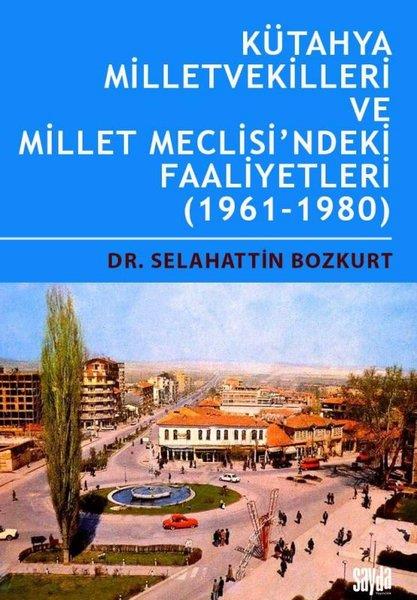 Selahattin BozkurtGenel Politika & Siyaset Bilim & Siyaset Tarihi KitaplarıKütahya Milletvekilleri ve Millet Meclisi'ndeki Faaliyetler 1961 - 1980