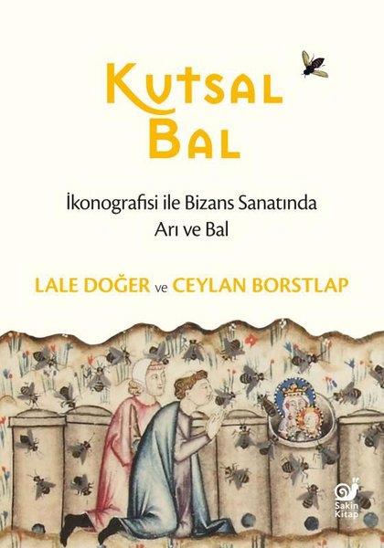 Ceylan BorstlapSanat Kuramı KitaplarıKutsal Bal - İkonografisi ile Bizans Sanatında Arı ve Bal