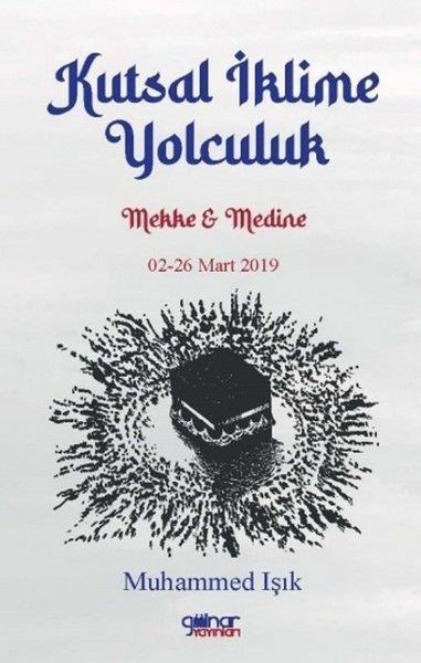 Muhammed IşıkGezi Rehberi KitaplarıKutsal İklime Yolculuk: Mekke ve Medine 02 - 26 Mart 2019