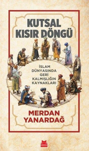 Merdan Yanardağİslami KitaplarKutsal Kısır Döngü - İslam Dünyasında Geri Kalmışlığın Kaynakları