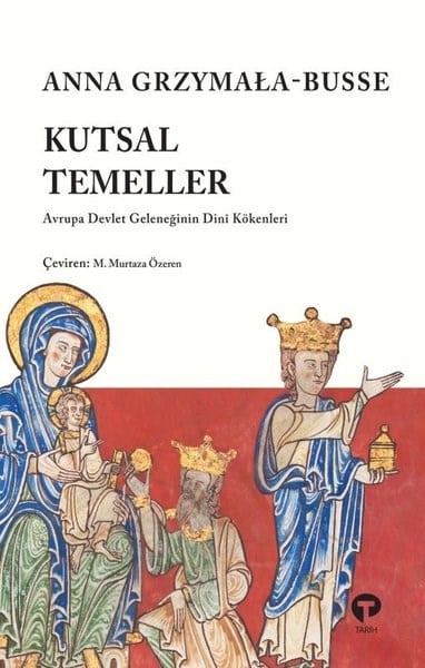 Anna Grzymala-BusseDünya TarihiKutsal Temeller - Avrupa Devlet Geleneğinin Dini Kökenleri