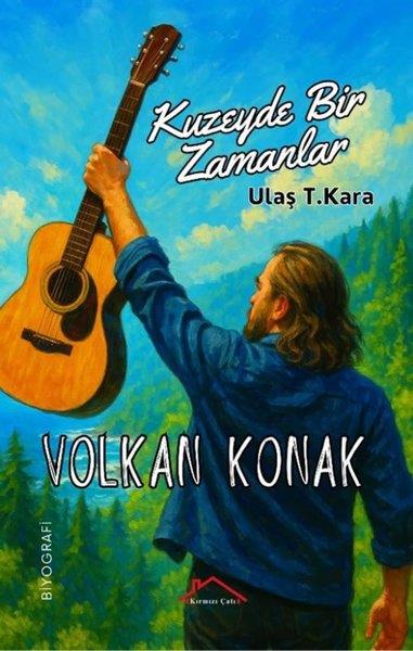 Ulaş T. KaraTarihi Biyografi ve Otobiyografi KitaplarıKuzeyde Bir Zamanlar: Volkan Konak