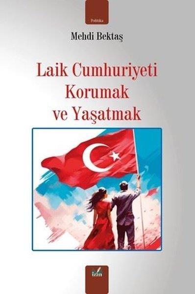 Mehdi BektaşTürkiye Siyaseti ve Politikası KitaplarıLaik Cumhuriyeti Korumak ve Yaşatmak