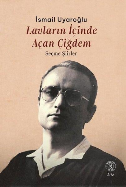 İsmail UyaroğluTürk ŞiiriLavların İçinde Açan Çiğdem - Seçme Şiirler